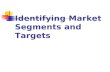 Identifying Market Segments and Targets. Market Segments:. Markets are not homogeneous.. A company can t connect with all customers in large, broad, or.