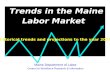 Trends in the Maine Labor Market Historical trends and projections to the year 2018 Maine Department of Labor Center for Workforce Research & Information.