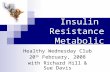 Syndrome X Insulin Resistance Metabolic Syndrome Healthy Wednesday Club 20 th February, 2008 with Richard Hill & Sue Davis.