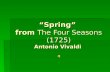 Spring from The Four Seasons (1725) Antonio Vivaldi Spring from The Four Seasons (1725) Antonio Vivaldi.