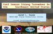 Cool Season Strong Tornadoes in the Southeast United States Jared L. Guyer NOAA/NWS Storm Prediction Center E-mail: Jared.Guyer@noaa.gov March 1, 2007.
