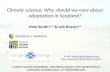 Climate science: Why should we care about adaptation in Scotland? Pete Smith 1,2,3 & Iain Brown 2,3 E-mail: pete.smith@abdn.ac.ukpete.smith@abdn.ac.uk.