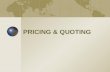 PRICING & QUOTING. Learning Objectives Learn how best to price your products for export You will learn what determines an export price You will learn.