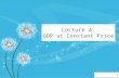 Lecture 4. GDP at Constant Price 1. What are the ways to value GDP? GDP at current price - the value of production of goods and services using prices.