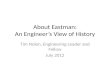 About Eastman: An Engineers View of History Tim Nolen, Engineering Leader and Fellow July 2012.