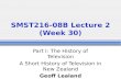 SMST216-08B Lecture 2 (Week 30) Part I: The History of Television A Short History of Television in New Zealand Geoff Lealand.