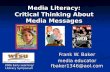 Media Literacy: Critical Thinking About Media Messages Frank W. Baker media educator fbaker1346@aol.com 2006 Early Learning/ Literacy Symposium.