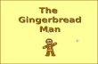 The Gingerbread Man One day an old woman made a Gingerbread Man.