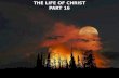 THE LIFE OF CHRIST PART 16 THE LIFE OF CHRIST PART 16.