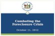 October 11, 2012 Combating the Foreclosure Crisis 1.