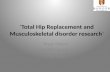 Total Hip Replacement and Musculoskeletal disorder research Tosan Okoro NWORTH Seminar May 2012.