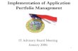 1 Implementation of Application Portfolio Management IT Advisory Board Meeting January 2006.