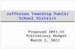 Proposed 2011-12 Preliminary Budget March 2, 2011 Jefferson Township Public School District.