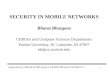 1 SECURITY IN MOBILE NETWORKS Bharat Bhargava CERIAS and Computer Sciences Departments Purdue University, W. Lafayette, IN 47907 bb@cs.purdue.edu Supported.
