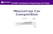 Mousetrap Car Competition EG1003: Introduction to Engineering and Design.