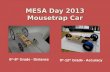 MESA Day 2013 Mousetrap Car 6 th -8 th Grade - Distance 9 th -12 th Grade - Accuracy.