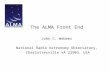 The ALMA Front End John C. Webber National Radio Astronomy Observatory, Charlottesville VA 22903, USA.