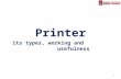 1 Printer its types, working and usefulness. 2 Printers Impact Printers Non-Impact Printers Daisy wheel Dot- Matrix Inkjet Thermal Laser.