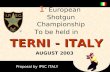1 st European Shotgun Championship To be held in TERNI - ITALY Proposal by IPSC ITALY AUGUST 2003.