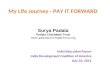 My Life Journey - PAY IT FORWARD India Education Forum India Development Coalition of America July 23, 2011 Surya Padala Padala Charitable Trust .