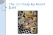 The Landlady by Roald Dahl. Protagonist The main character that is involved in the conflict Billy Weaver.