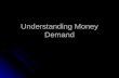 Understanding Money Demand. Money can be anything that satisfies: Store of Value Unit of account Medium of exchange Lots of things satisfy these properties.