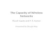 The Capacity of Wireless Networks Piyush Gupta and P. R. Kumar Presented by Zhoujia Mao.