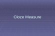 Cloze Measure. Cloze Measure What is Measured? Comprehension We are only able to infer what others comprehend All measures of comprehension are indirect.