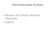 3rd Generation Systems Review of Cellular Wireless Networks UMTS.