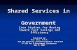 Shared Services in Government Case Studies for Moving Toward Cost Savings and Efficiency Presented by: Marc Wine, M.H.A. GSA USA Services Intergovernmental.