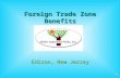 Foreign Trade Zone Benefits Edison, New Jersey What Benefits do Zones Offer? Increased flexibility with just-in-time delivery, quotas and reduced Customs.