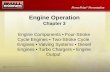 PowerPoint ® Presentation Engine Operation Chapter 3 Engine Components Four-Stroke Cycle Engines Two-Stroke Cycle Engines Valving Systems Diesel Engines