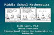 Middle School Mathematics Initiative Linda Lucey, Ph.D Senior Associate International Center for Leadership in Education.
