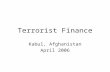 Terrorist Finance Kabul, Afghanistan April 2006. History of Financial Transparency Follow-the-Money U.S. Bank Secrecy Act - 1970 Creation of financial.