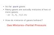 Gas Mixtures--Partial Pressure So far: pure gases Many gases are actually mixtures of two or more gases: –air: O 2, N 2, H 2 O, etc How do mixtures of.