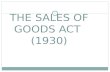 THE SALES OF GOODS ACT (1930) 1 INTRODUCTION 2 Before The Sales of Goods Act,transactions relating to sales and purchase of goods were regulated by The.
