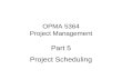 OPMA 5364 Project Management Part 5 Project Scheduling.