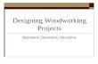 Designing Woodworking Projects Decisions, Decisions, Decisions.