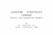 LEADING STRATEGIC CHANGE (Black and Gregersen Model) by Dr. Chee Kim Loy Assoc. Professor, UBD.