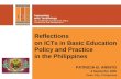 Reflections on ICTs in Basic Education Policy and Practice in the Philippines PATRICIA B. ARINTO 6 September 2006.