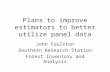 Plans to improve estimators to better utilize panel data John Coulston Southern Research Station Forest Inventory and Analysis.