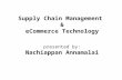 Supply Chain Management & eCommerce Technology presented by: Nachiappan Annamalai.