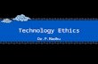Technology Ethics Dr.P.Madhu. What happened to technology? Hyper-specialized Globally commercialized Tending to be fully owned by corporates Tendentious.