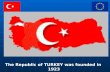 The Republic of TURKEY was founded in 1923. Abdullah GÜL President.
