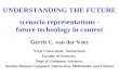 UNDERSTANDING THE FUTURE scenario representations - future technology in context Gerrit C. van der Veer Vrije Universiteit, Amsterdam Faculty of Sciences;