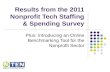 Results from the 2011 Nonprofit Tech Staffing & Spending Survey Plus: Introducing an Online Benchmarking Tool for the Nonprofit Sector.