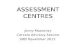 ASSESSMENT CENTRES Jenny Keaveney Careers Advisory Service 28th November 2012.