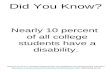 Did You Know? Nearly 10 percent of all college students have a disability. National Council on Disability (2003) People with disabilities and postsecondary.