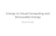 Energy in Cloud Computing and Renewable Energy Reza Farivar.