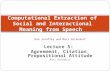 Computational Extraction of Social and Interactional Meaning from Speech Dan Jurafsky and Mari Ostendorf Lecture 5: Agreement, Citation, Propositional.